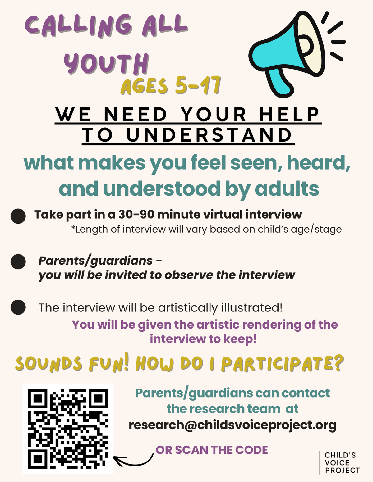 Flyer recruiting youth ages 5 to 17 to take part in a 30 to 90 minute virtual interview about what makes them feel seen, heard, and understood by adults. Parents and guardians can observe. Participants receive an artistic rendering of the interview to keep. Contact research@childsvoiceproject.org or scan the QR code to participate.